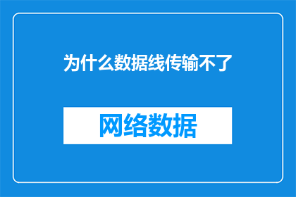 为什么数据线传输不了(为什么数据线无法传输数据？这一疑问句类型的长标题，旨在引发读者的好奇心和探索欲望它不仅简洁明了地传达了问题的核心，还激发了读者对背后原因的深入思考通过这样的标题，文章或讨论可以围绕数据线无法传输数据的常见原因展开，如硬件故障软件设置错误数据传输协议不兼容等，为读者提供全面而深入的了解)