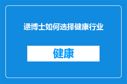 逯博士如何选择健康行业(逯博士在健康行业选择的秘诀是什么？)