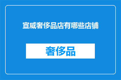宣威奢侈品店有哪些店铺(宣威地区有哪些豪华品牌奢侈品店？)