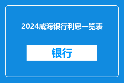 2024威海银行利息一览表(2024年威海银行利息详情一览表，您了解吗？)