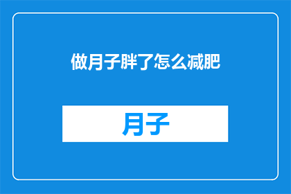 做月子胖了怎么减肥(如何有效减肥，在坐月子期间体重增加？)