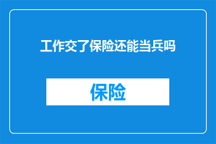工作交了保险还能当兵吗(在完成工作并缴纳保险后，是否还能继续参军入伍？)