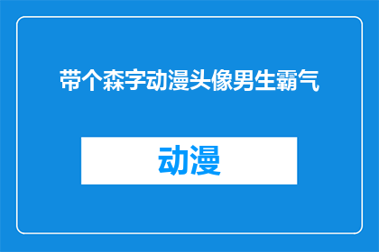 带个森字动漫头像男生霸气(如何制作一个带有森字的动漫头像，展现男生的霸气？)