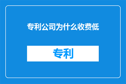 专利公司为什么收费低(为什么专利公司收费如此之低？)