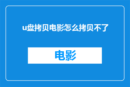 u盘拷贝电影怎么拷贝不了(U盘无法复制电影文件：遇到技术难题，该如何解决？)