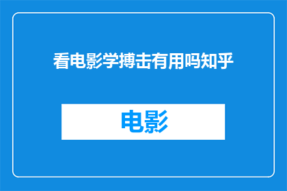 看电影学搏击有用吗知乎(观看电影是否有助于学习搏击？知乎上对此展开了热烈讨论)