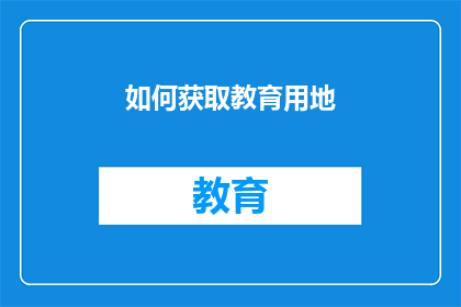 如何获取教育用地(如何有效获取教育用地？)