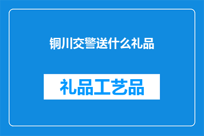 铜川交警送什么礼品(铜川交警应选择何种礼品以表达对他们的敬意和感谢？)