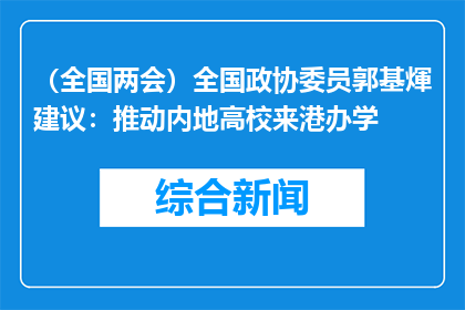 （全国两会）全国政协委员郭基煇建议：推动内地高校来港办学