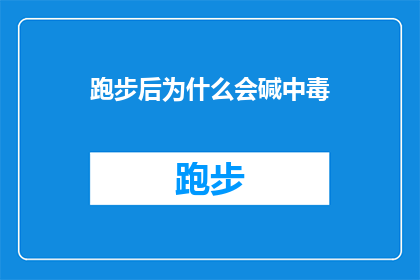 跑步后为什么会碱中毒(跑步后为何会遭遇碱中毒？)