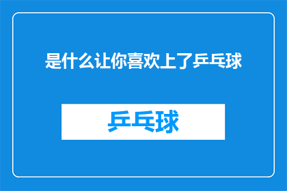 是什么让你喜欢上了乒乓球(是什么让乒乓球成为你生活中不可或缺的一部分？)