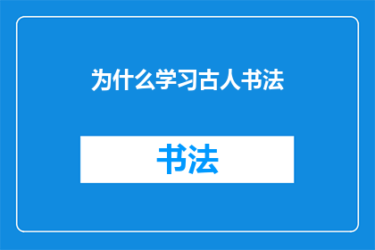 为什么学习古人书法(探究为何学习古代书法艺术是至关重要的？)