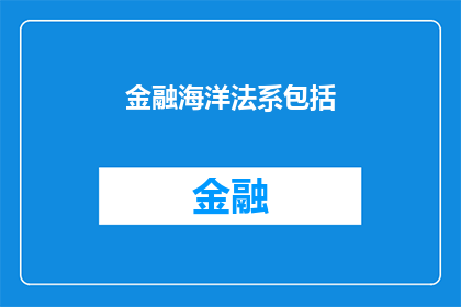 金融海洋法系包括(金融海洋法系是否包括了所有与金融市场相关的法律规范？)