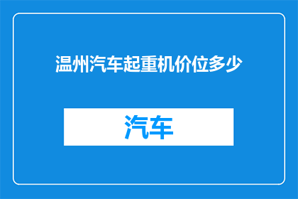 温州汽车起重机价位多少(温州地区汽车起重机的价格范围是多少？)