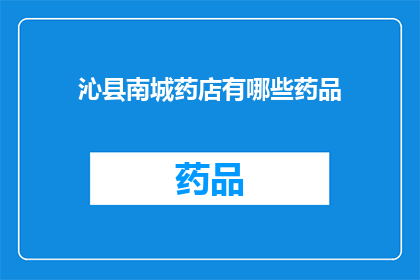 沁县南城药店有哪些药品(沁县南城药店提供哪些药品？)