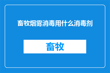 畜牧烟雾消毒用什么消毒剂(畜牧场如何选用合适的消毒剂进行烟雾消毒？)