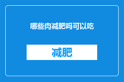 哪些肉减肥吗可以吃(哪些类型的肉类适合减肥时食用？)
