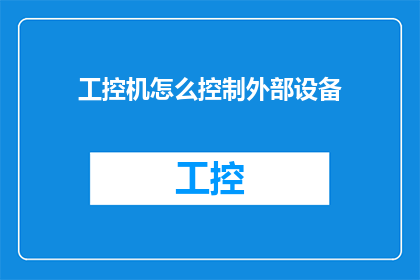 工控机怎么控制外部设备(如何通过工控机实现对外部设备的精确控制？)