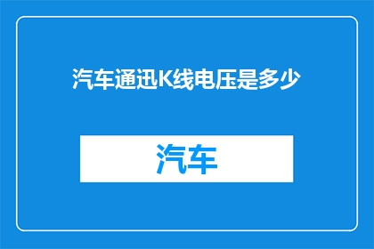 汽车通迅K线电压是多少(汽车通讯中的K线电压是多少？)