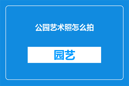 公园艺术照怎么拍(如何拍摄出令人惊艳的公园艺术照？)