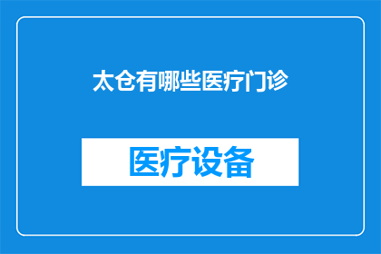 太仓有哪些医疗门诊(太仓地区有哪些优质的医疗门诊服务？)