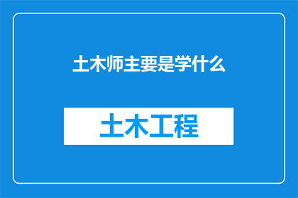 土木师主要是学什么(土木工程师主要学习哪些内容？)