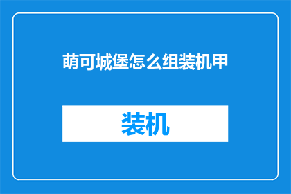 萌可城堡怎么组装机甲(如何组装萌可城堡的机甲？)