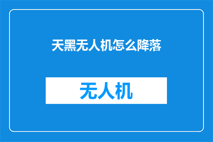 天黑无人机怎么降落(如何安全降落天黑中的无人机？)