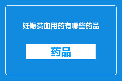 妊娠贫血用药有哪些药品(妊娠期贫血治疗药物有哪些？)