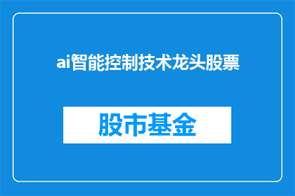 ai智能控制技术龙头股票(AI智能控制技术领军企业的股票表现如何？)
