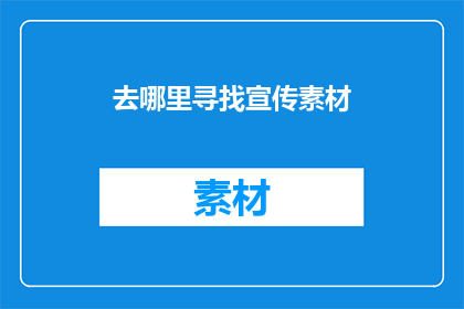 去哪里寻找宣传素材(如何寻找适合宣传的素材？)