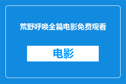 荒野呼唤全篇电影免费观看(荒野呼唤：全篇电影是否能够免费观看？)