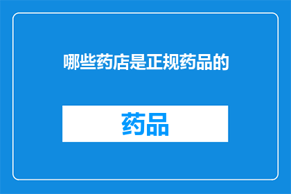哪些药店是正规药品的(哪些药店是正规药品的？)