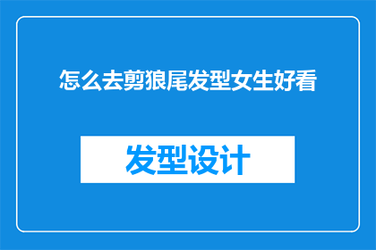 怎么去剪狼尾发型女生好看(如何剪出既适合女生又好看的狼尾发型？)