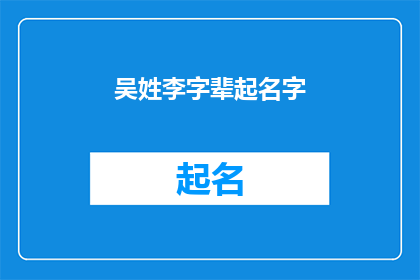 吴姓李字辈起名字(如何为吴姓李字辈家族起名？)