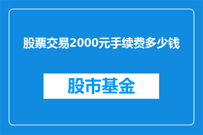 股票交易2000元手续费多少钱(股票交易中，2000元的交易额会产生多少手续费？)