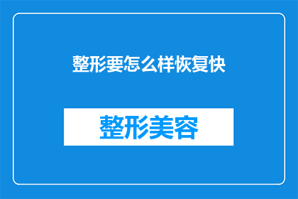 整形要怎么样恢复快(如何快速恢复整形后的肌肤？)