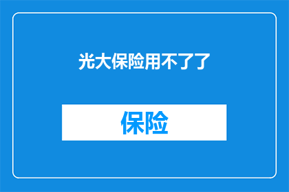 光大保险用不了了(光大保险服务中断，用户面临困境？)