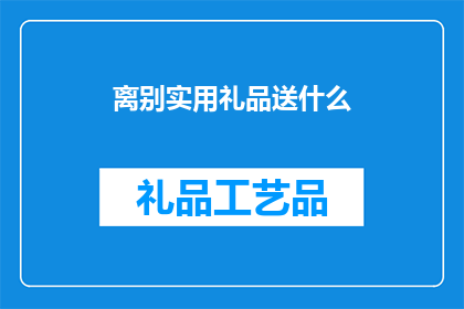 离别实用礼品送什么(离别之际，实用礼品的选择应如何斟酌？)