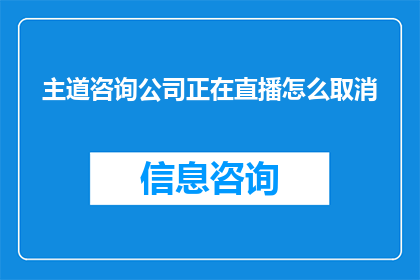 主道咨询公司正在直播怎么取消(主道咨询公司直播取消操作指南疑问解答)