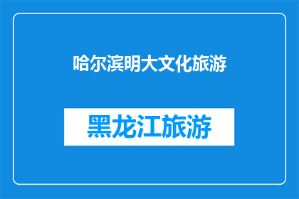 哈尔滨明大文化旅游(哈尔滨明大文化旅游：探索这座城市的文化遗产与现代魅力？)