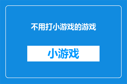 不用打小游戏的游戏(是否还有其他游戏形式，既不需要玩家投入时间精力去打小游戏？)