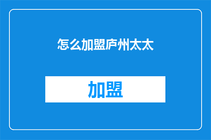 怎么加盟庐州太太(庐州太太加盟流程是什么？)