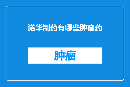 诺华制药有哪些肿瘤药(诺华制药的肿瘤药物有哪些？)