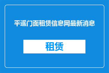 平遥门面租赁信息网最新消息(平遥门面租赁信息网最新动态，您是否已经关注？)