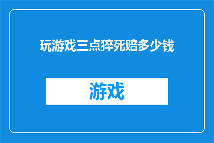 玩游戏三点猝死赔多少钱(玩游戏导致三点猝死，赔偿金额是多少？)