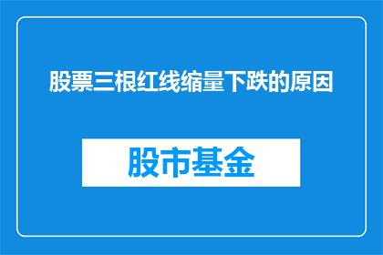 股票三根红线缩量下跌的原因(股票三根红线缩量下跌的原因是什么？)