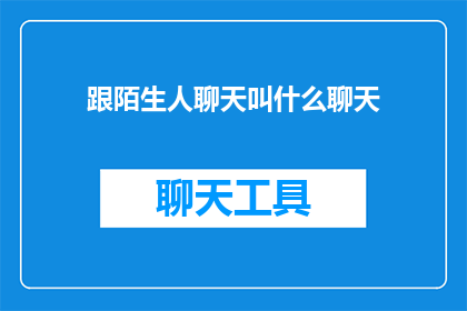 跟陌生人聊天叫什么聊天(陌生人之间的对话，究竟应该称之为聊天还是交流？)