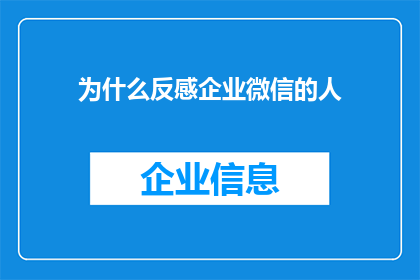 为什么反感企业微信的人(为何众多用户对企业微信持有反感情绪？)
