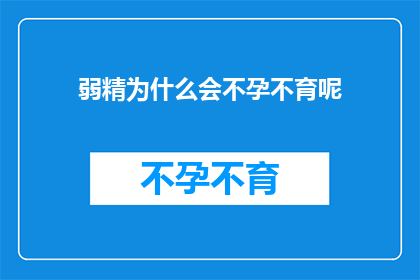 弱精为什么会不孕不育呢(弱精现象为何会导致不孕不育？)